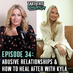 Ep. 34; Kyla Steele Talks Abusive Relationships & How to Heal Yourself Post-Abuse - Take This Personally with Morgan Huelsman
