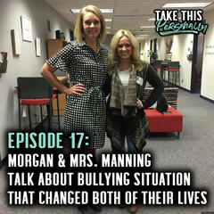 Ep. 17; Morgan & Mrs. Manning Talk About Bullying Situation That Changed Both Of Their Lives - Take This Personally with Morgan Huelsman
