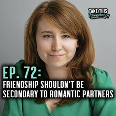 Friendship Just As Important As Romance: Rethinking Connections, Community & Living - Take This Personally with Morgan Huelsman