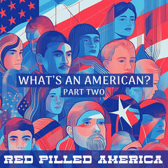 What's an American (Part Two) - Red Pilled America