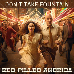 Don't Take Fountain - Red Pilled America