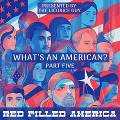 What's an American? (Part Five) - Red Pilled America