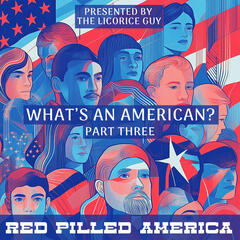 What's an American? (Part Three) - Red Pilled America