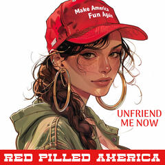Unfriend Me Now (uncensored) - Red Pilled America