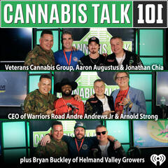 Veterans Cannabis Group, Aaron Augustus & Jonathan Chia. CEO of Warriors Road Andre Andrews Jr & Arnold Strong plus Bryan Buckley of Helmand Valley Growers - Cannabis Talk 101