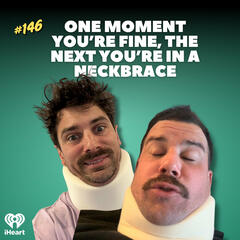 #146 One Moment You’re Fine, The Next You’re in a Neckbrace - Two Doting Dads with Matty J & Ash