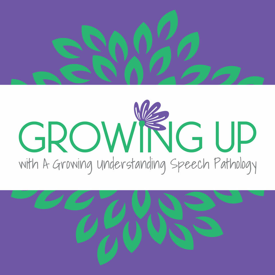 Growing Up with A Growing Understanding Speech Pathology Podcast