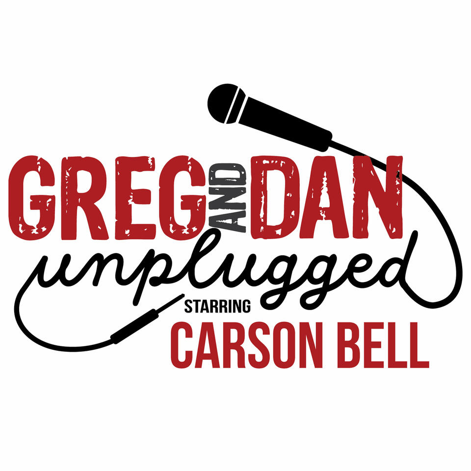 Greg & Dan Unplugged Podcast, Starring Carson Bell