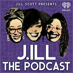Jill Scott Presents: J.ill The Podcast - Jill Scott Presents: J.ill the Podcast
