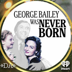 Part 06: The George Bailey Generation - George Bailey Was Never Born