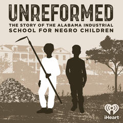 Introducing: Unreformed: the Story of the Alabama Industrial School for Negro Children - Unreformed: the Story of the Alabama Industrial School for Negro Children
