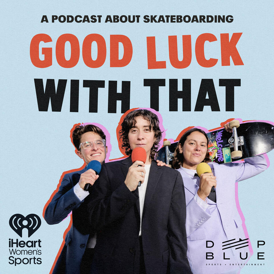 Good Luck With That: A Podcast About Skateboarding