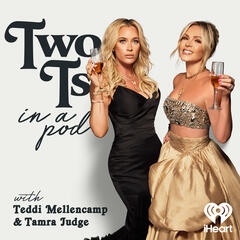 Two T’s Getting the Tea with LISA RINNA, KYLE RICHARDS AND ERIKA JAYNE - Two Ts In A Pod with Teddi Mellencamp and Tamra Judge