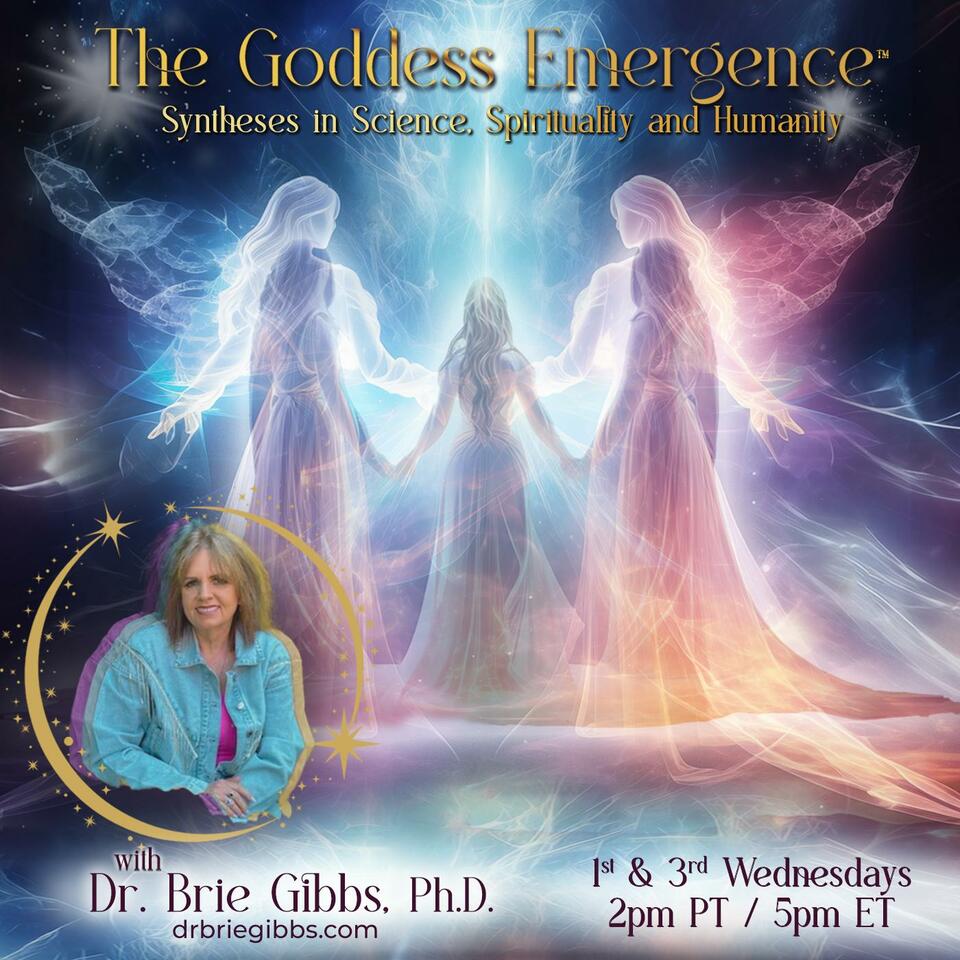 The Goddess Emergence™ with Dr. Brie Gibbs, Ph.D.