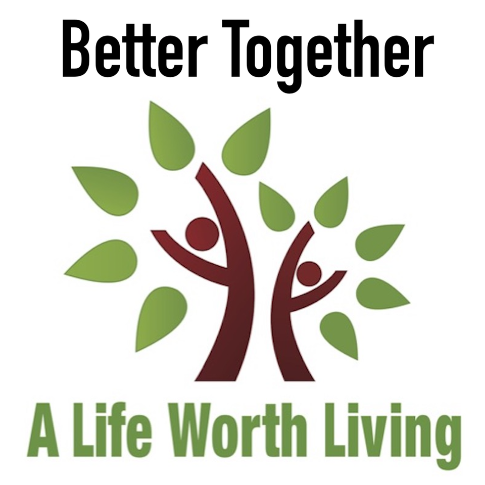 Better Together With A Life Worth Living