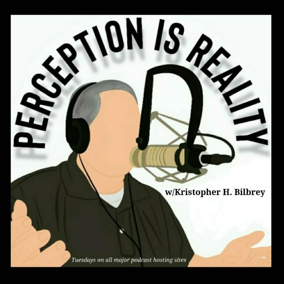 Perception IS Reality w/Kristopher H. Bilbrey