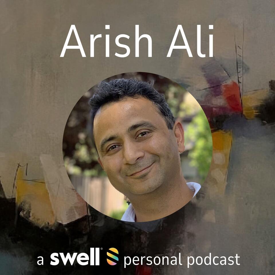 Arish Ali | A Swell Personal Podcast