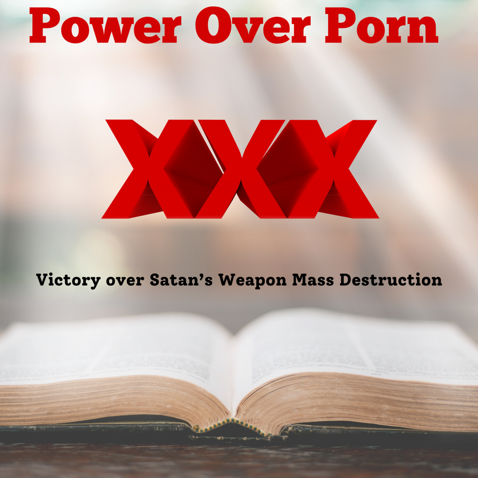 Power Over Porn: Victory over Satan's Weapon of Mass Destruction
