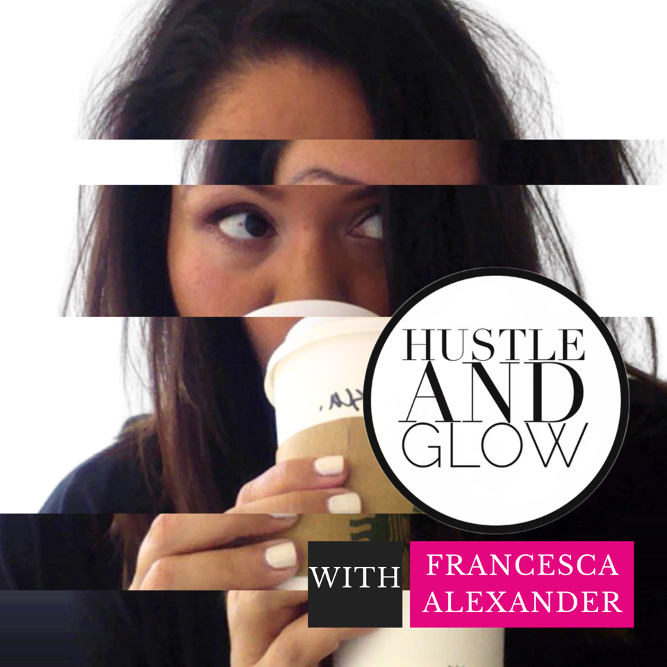 The Hustle and Glow Podcast with Francesca Alexander