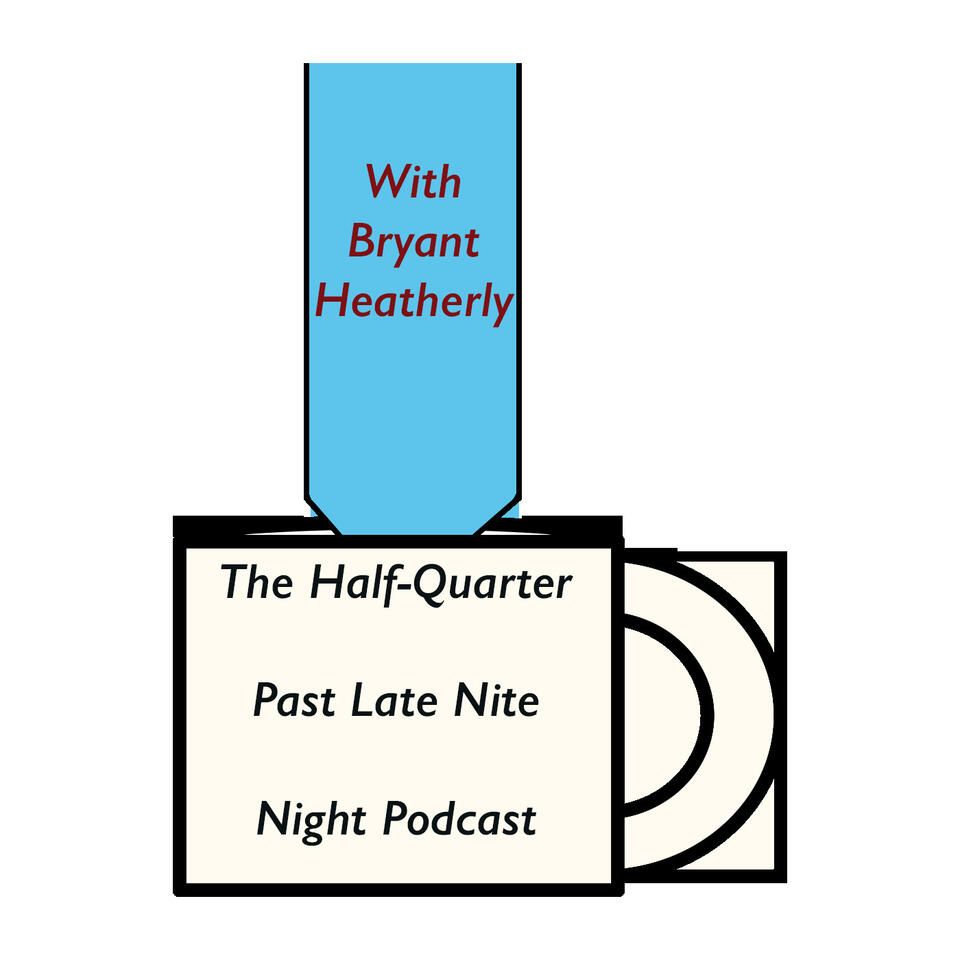 The Half-Quarter Past Late Nite - Night Podcast with Bryant Heatherly