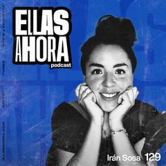 129 | Irán Sosa Díaz, ¿Y si no quiero tener hijxs? Childfree by Choice - Ellas Ahora
