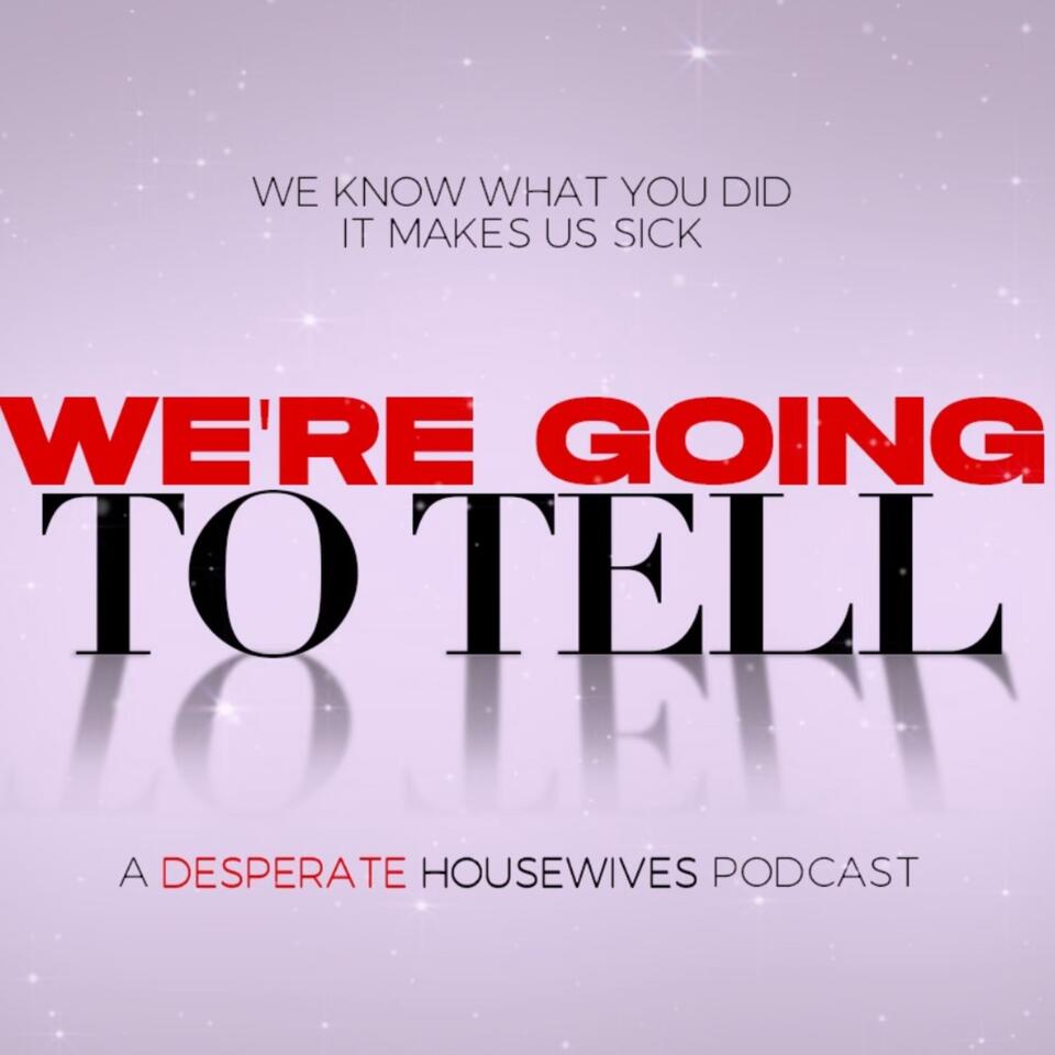 We're Going to Tell: A Desperate Housewives Podcast
