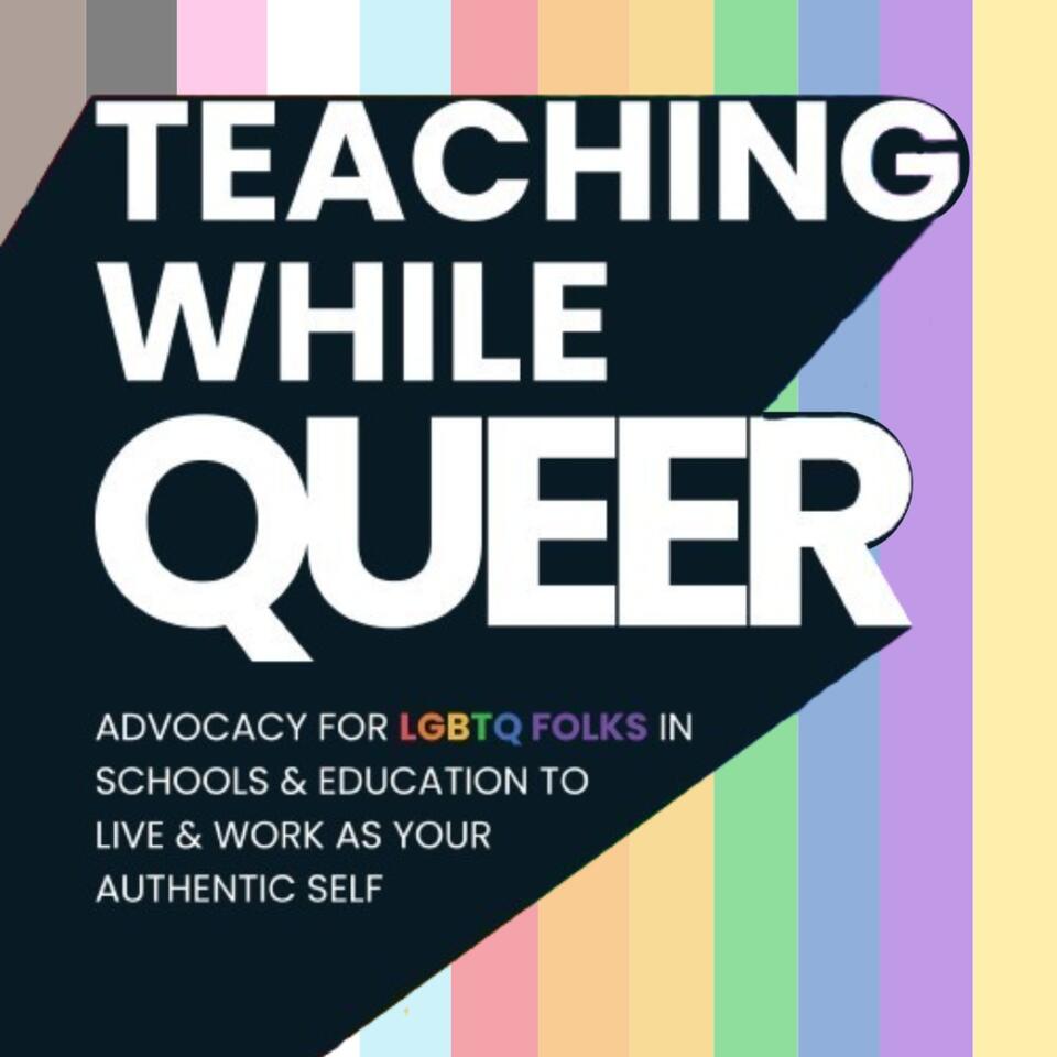 Teaching While Queer: Advocacy, Community, and Resources for LGBTQ+ Educators.