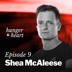 Shea McAleese: “I'm a bit of a crazy bastard” - Hunger & Heart with Kaila Colbin