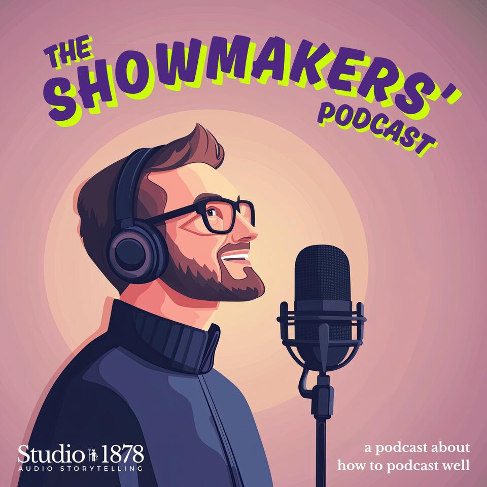 The Showmakers' Podcast - Tips and Advice on How to Make Better Podcasts