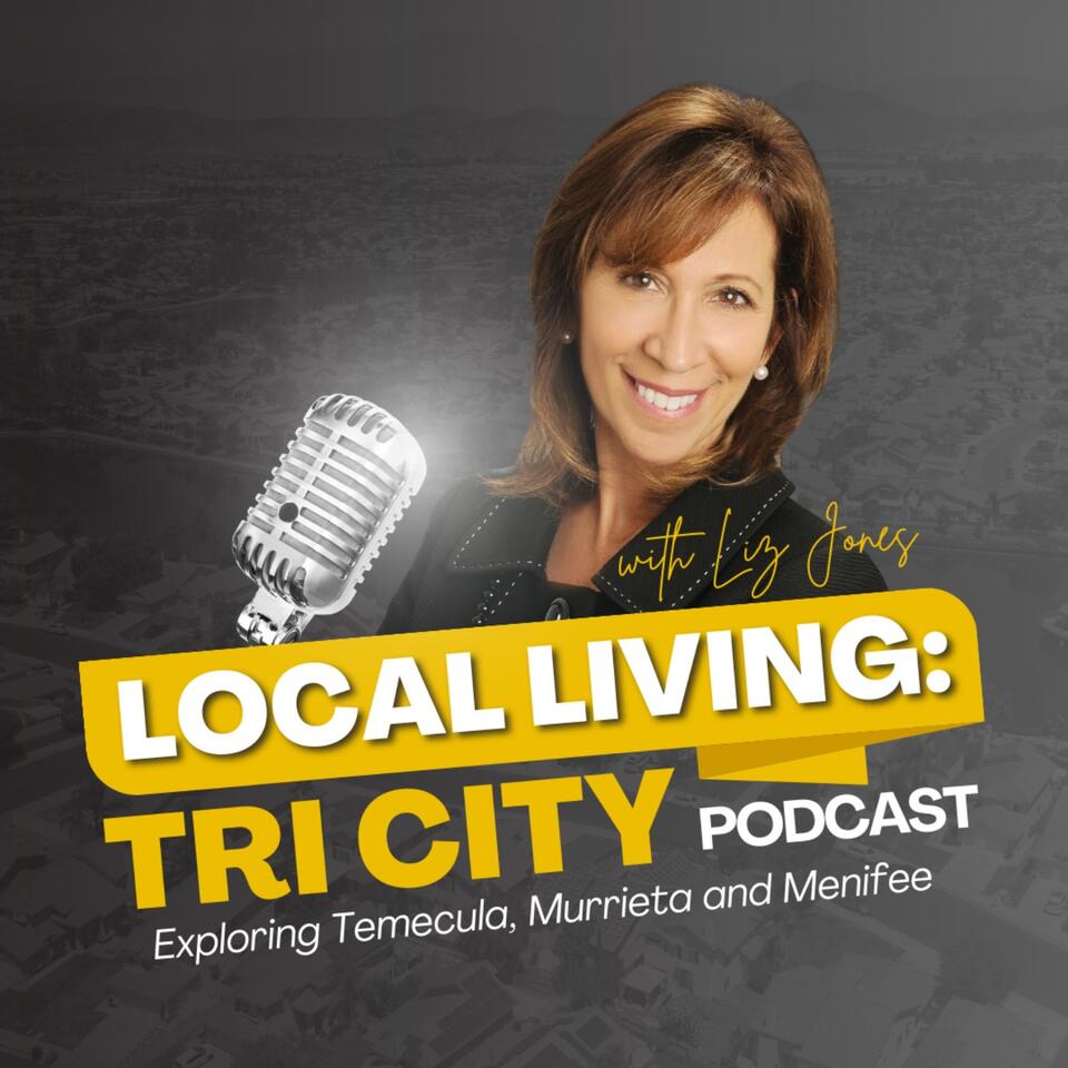 Local Living: Tri-City Podcast with Liz Jones | Temecula, Menifee and Murrieta Real Estate
