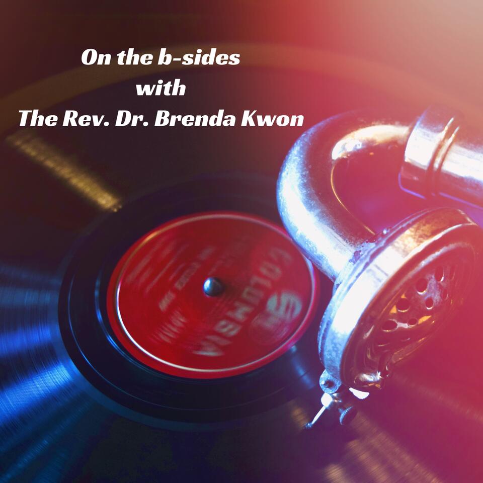 On the B-Sides with The Rev. Dr. Brenda Kwon