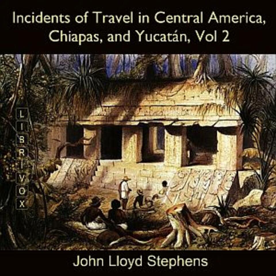 Incidents of Travel in Central America, Chiapas, and Yucatán, Vol. 2 by John Lloyd Stephens (1805 - 1852)
