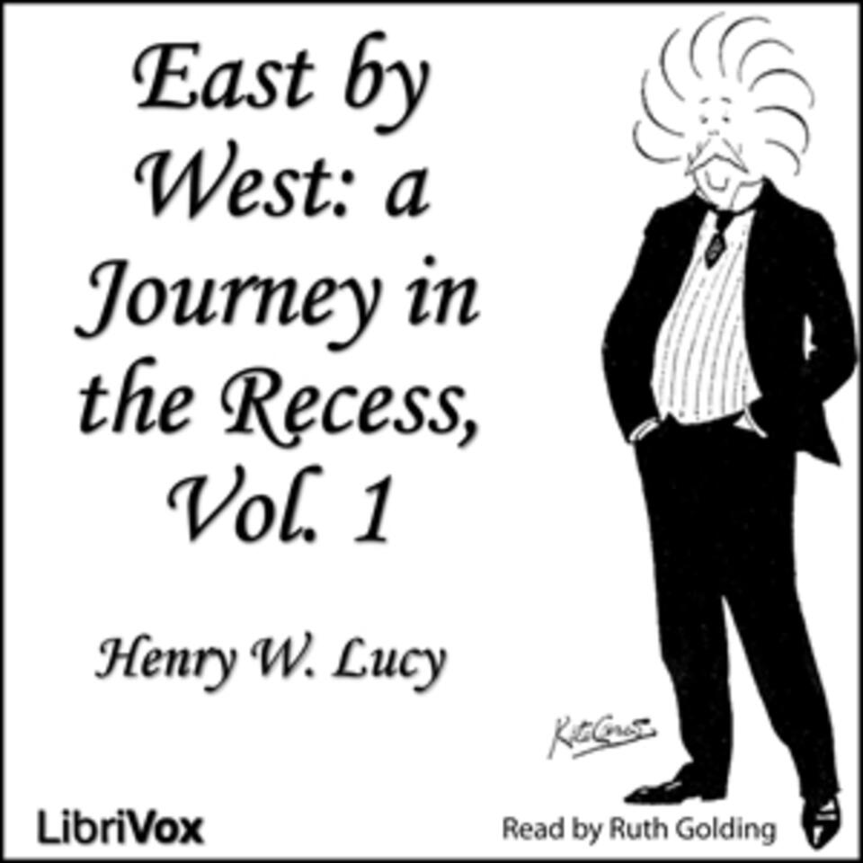 East by West, Vol. 1 by Sir Henry W. Lucy (1842 - 1924)