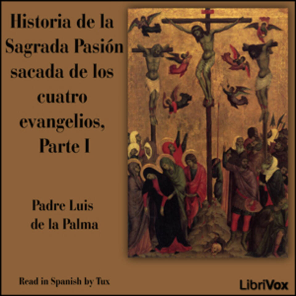 Historia de la Sagrada Pasión sacada de los cuatro evangelios, Parte I by Padre Luis de la Palma (1559 - 1641)
