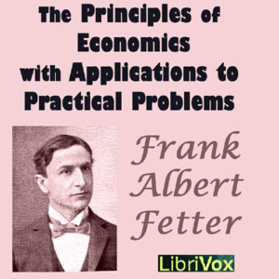 Principles of Economics with Applications to Practical Problems, The by Frank Albert Fetter (1863 - 1949)