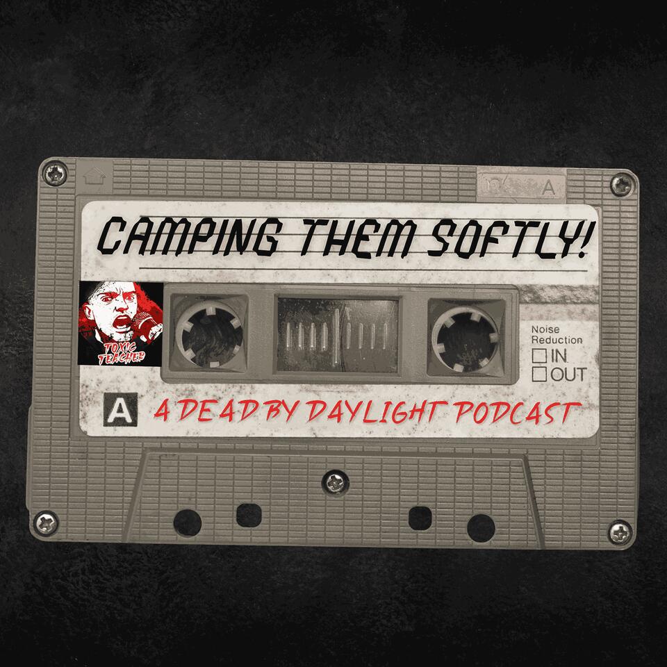 Camping Them Softly: A Dead by Daylight Podcast