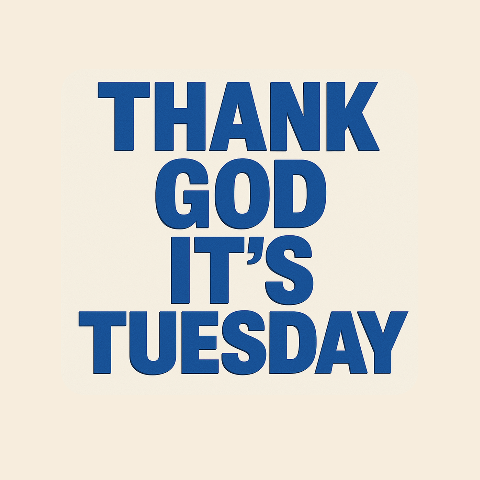 Thank God it's Tuesday