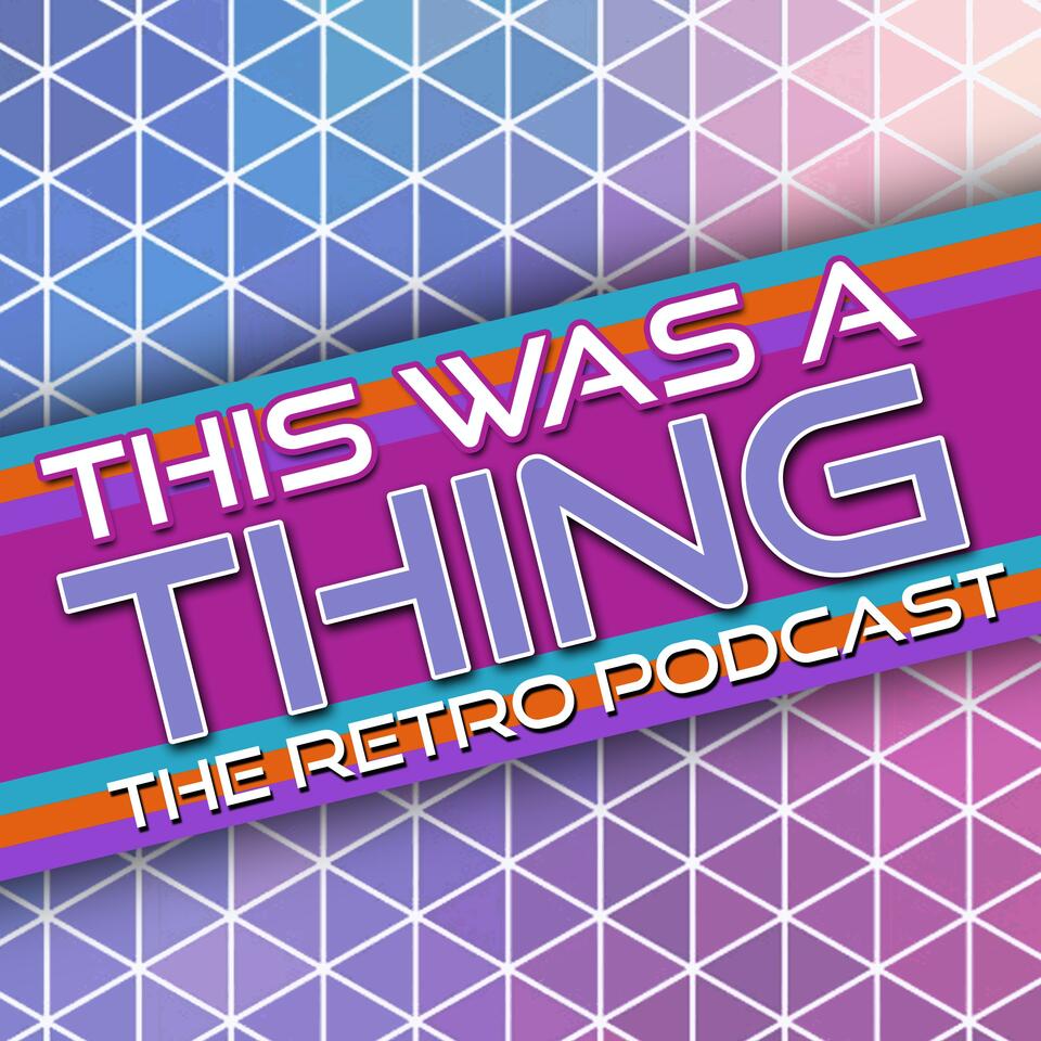 This Was A Thing: The Retro Podcast