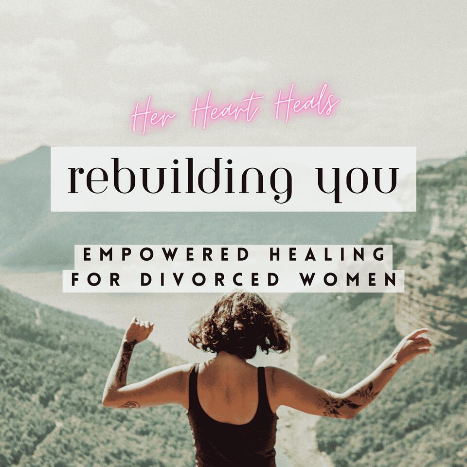 Rebuilding YOU: Empowered Healing For Divorced Women