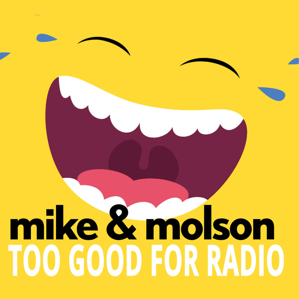 Mike & Molson's Too Good for Radio Podcast