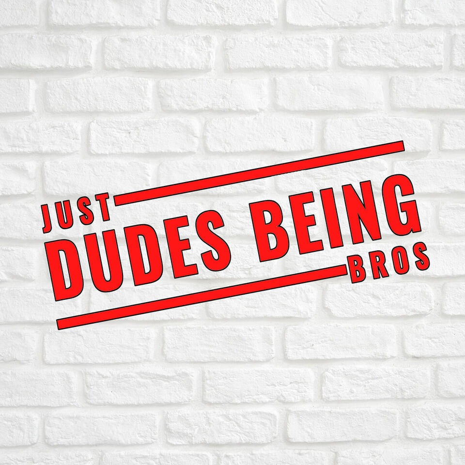 Just Dudes Being Bros