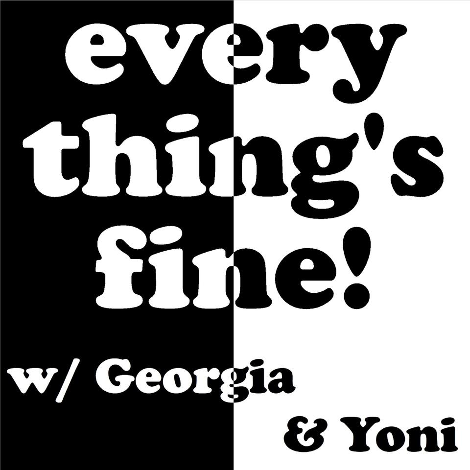 Everything's Fine! with Georgia & Yoni