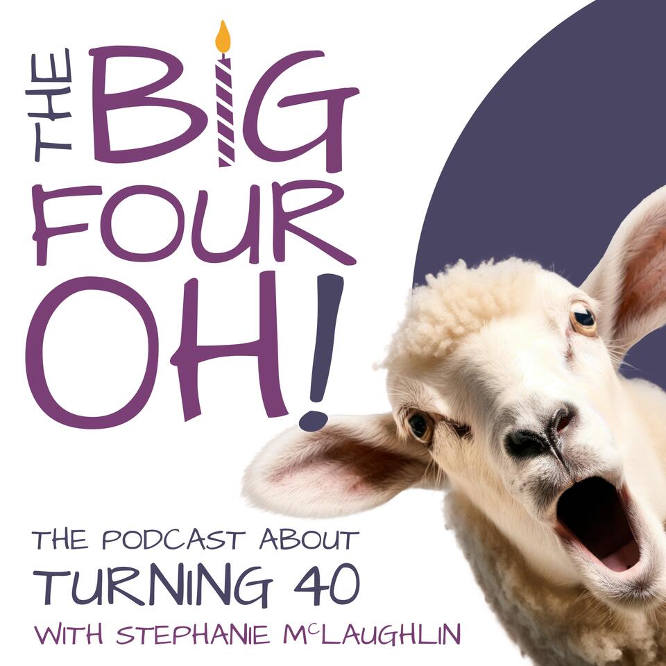The Big Four Oh: The Podcast About Turning 40