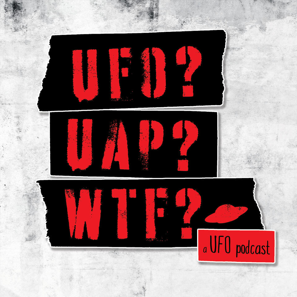 UFO? UAP? WTF? — a UFO podcast