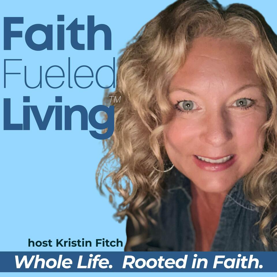 Faith Fueled Living: Mindset, Wellness & God Given Purpose for Christians