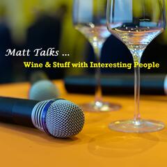 49: 'Matt Talks Wine & Stuff with Interesting People' Episode 47 - Matt Talks Wine & Stuff with Interesting People