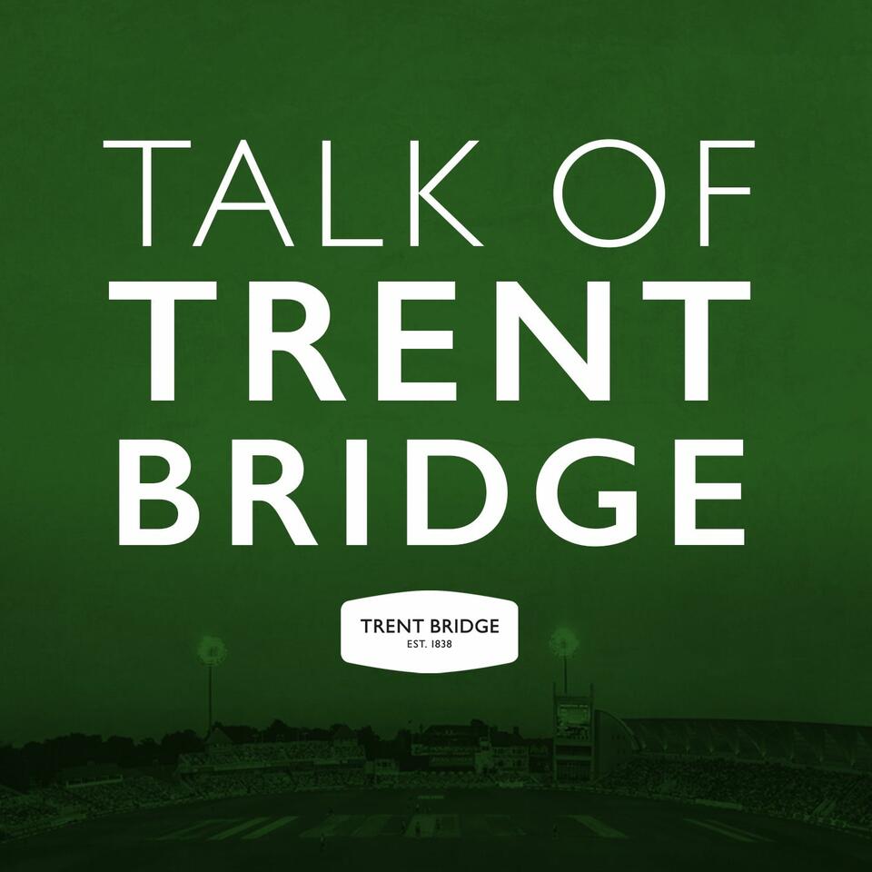 The Talk Of Trent Bridge Podcast