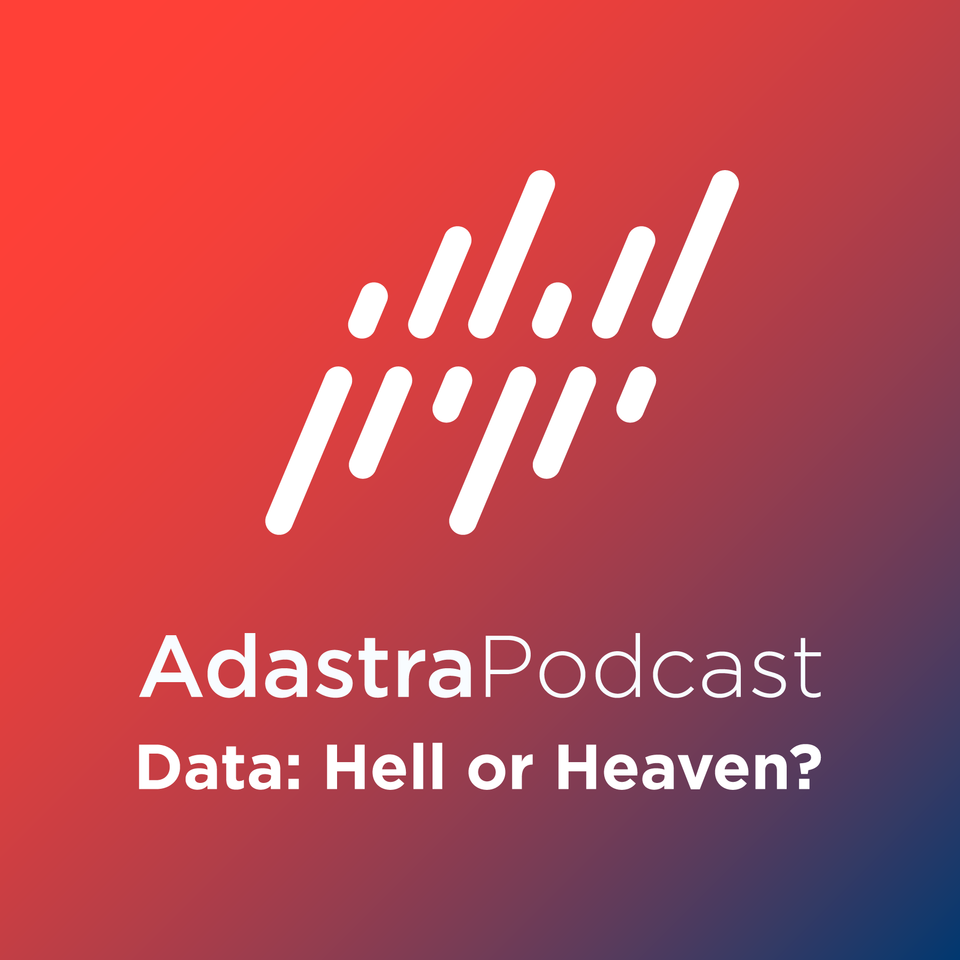 Data: Hell or Heaven? (Adastra Podcast)