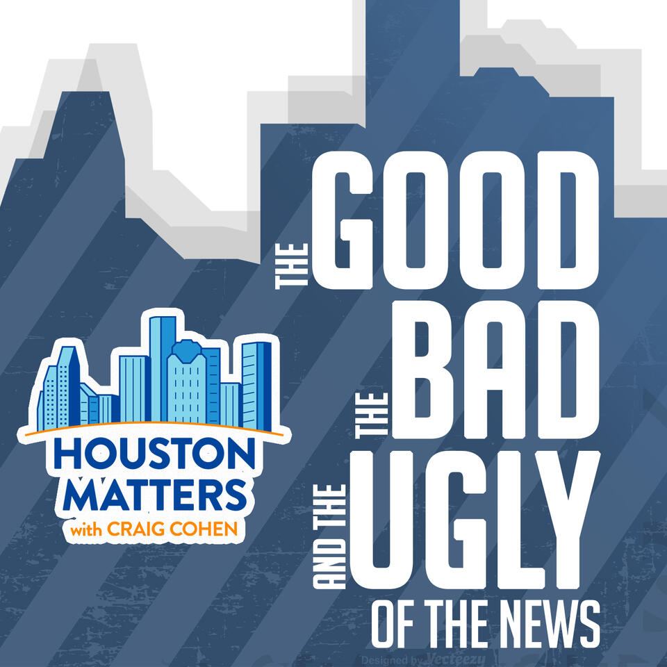 The Good, the Bad, and the Ugly from Houston Matters