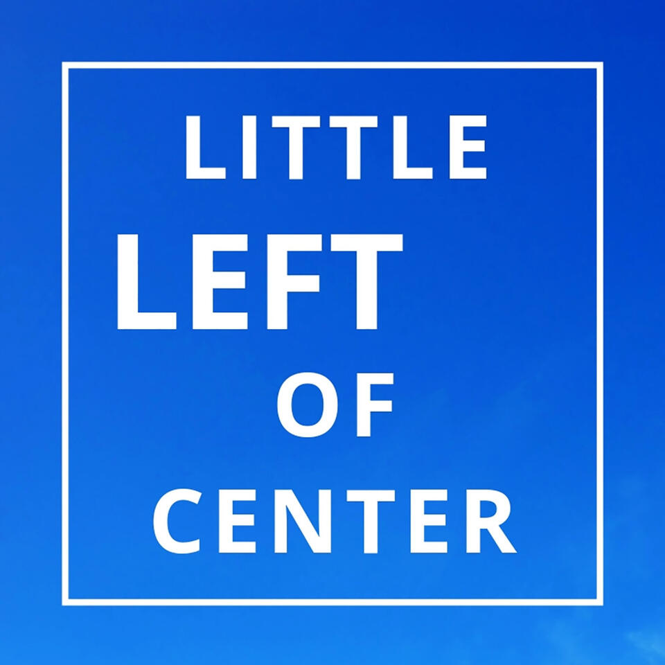 Little Left of Center Podcast